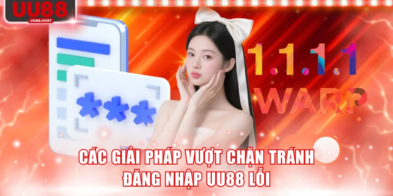 Các giải pháp vượt chặn tránh đăng nhập UU88 lỗi