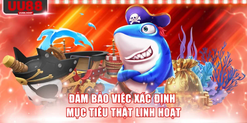 Đảm bảo việc xác định mục tiêu thật linh hoạt