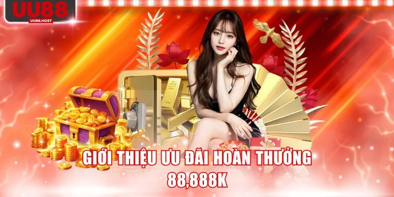 Giới thiệu ưu đãi hoàn thưởng 88,888K