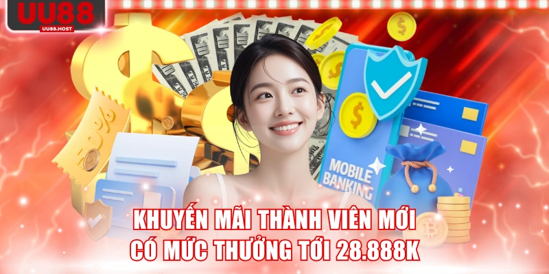 Khuyến mãi thành viên mới có mức thưởng tới 28.888K