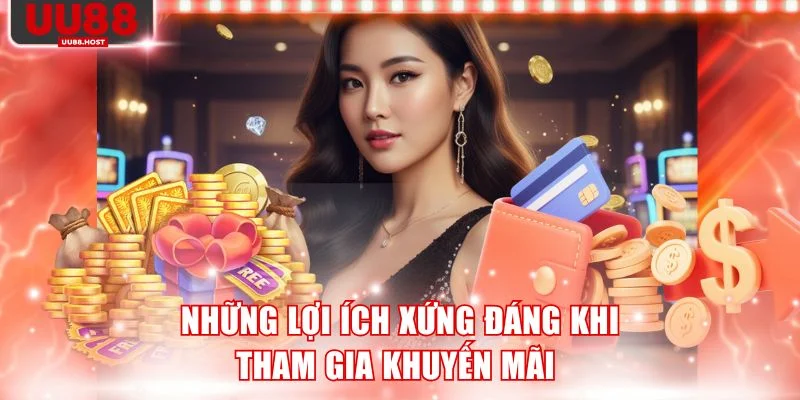 Những lợi ích xứng đáng khi tham gia khuyến mãi 