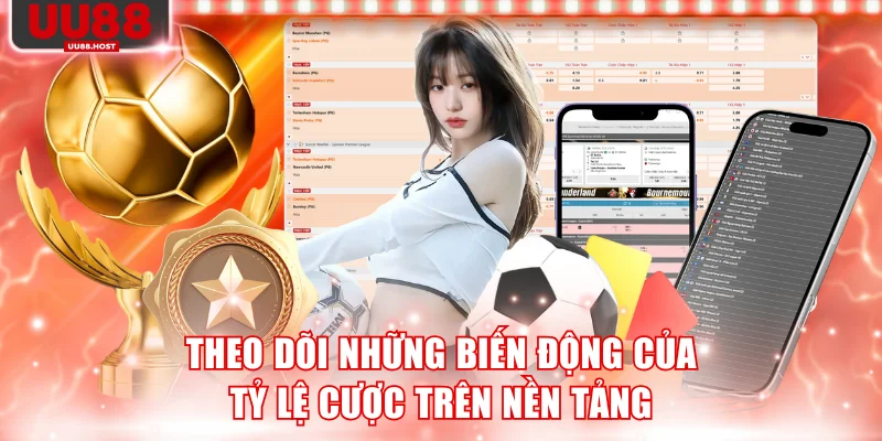 Theo dõi những biến động của tỷ lệ cược trên nền tảng