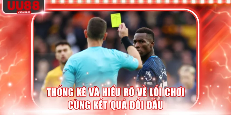 Thống kê và hiểu rõ về lối chơi cùng kết quả đối đầu