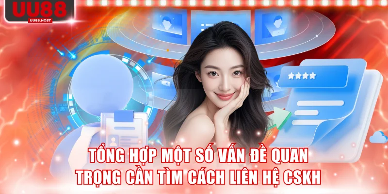 Tổng hợp một số vấn đề quan trọng cần tìm cách liên hệ CSKH